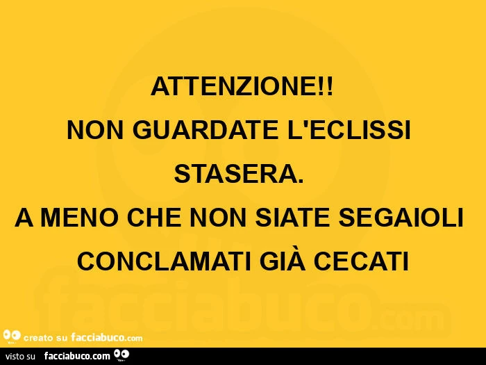 Attenzione! Non guardate l'eclissi stasera. A meno che non siate segaioli conclamati già cecati