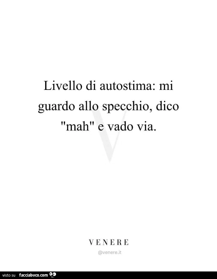 Livello di autostima: mi guardo allo specchio, dico mah e vado via