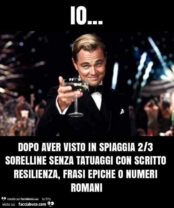 Io&hellip; dopo aver visto in spiaggia 2/3 sorelline senza tatuaggi con scritto resilienza, frasi epiche o numeri romani