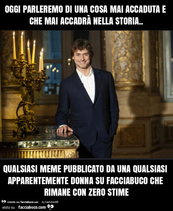 Oggi parleremo di una cosa mai accaduta e che mai accadrà nella storia. Qualsiasi meme pubblicato da una qualsiasi apparentemente donna su facciabuco che rimane con zero stime