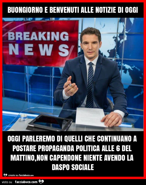 Buongiorno e benvenuti alle notizie di oggi oggi parleremo di quelli che continuano a postare propaganda politica alle 6 del mattino, non capendone niente avendo la daspo sociale