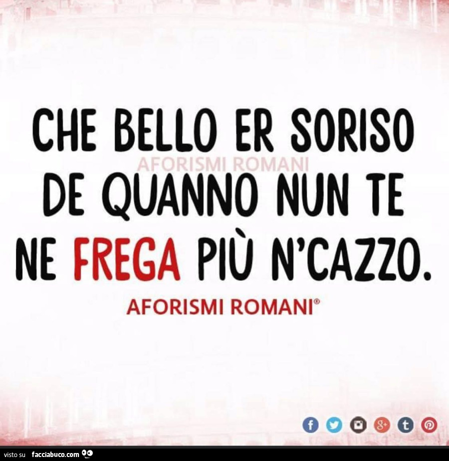 Che bello er soriso de quanno nun te ne frega più n'cazzo