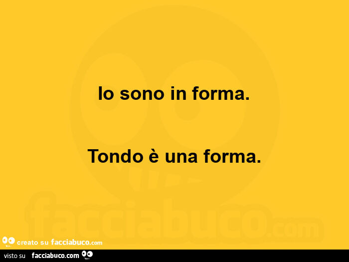 Io sono in forma. Tondo è una forma