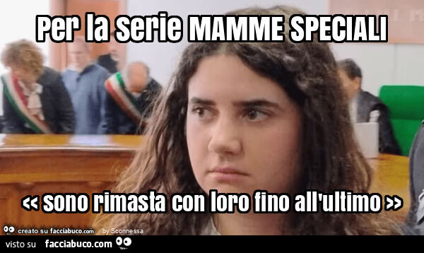 Per la serie mamme speciali << sono rimasta con loro fino all'ultimo >>