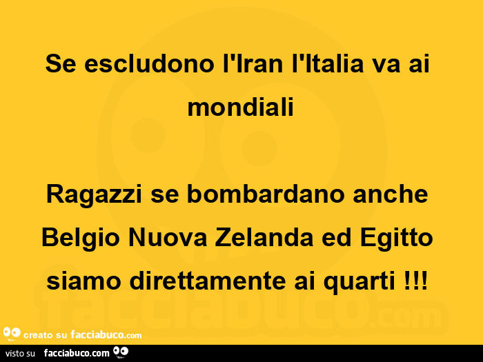 Se escludono l'iran l'italia va ai mondiali ragazzi se bombardano anche belgio nuova zelanda ed egitto siamo direttamente ai quarti