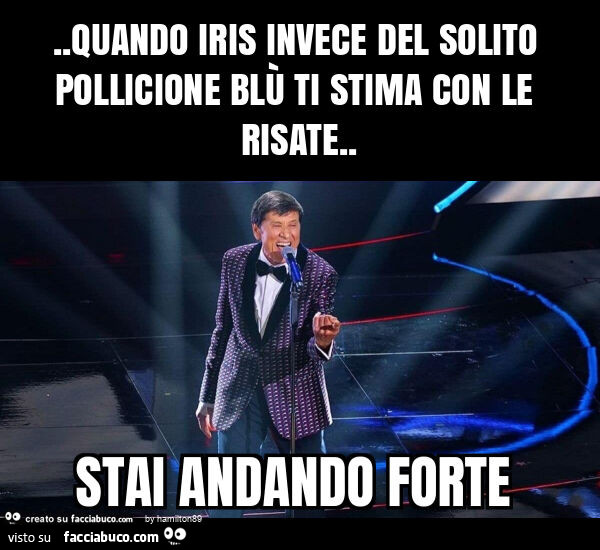 Quando iris invece del solito pollicione blù ti stima con le risate