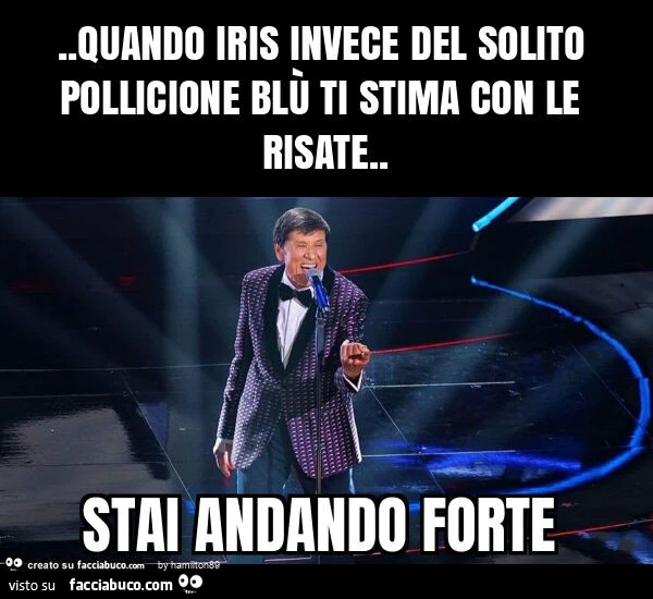 Quando iris invece del solito pollicione blรน ti stima con le risate