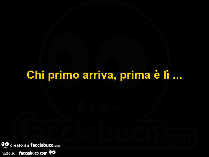 Chi primo arriva, prima è lì