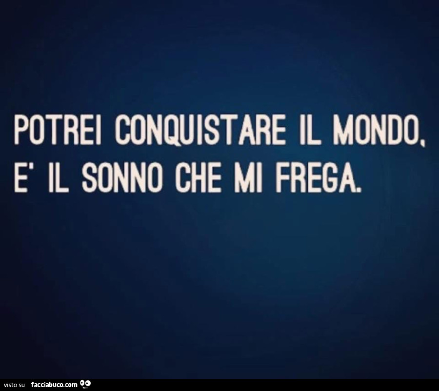 Potrei conquistare il mondo, รจ il sonno che mi frega