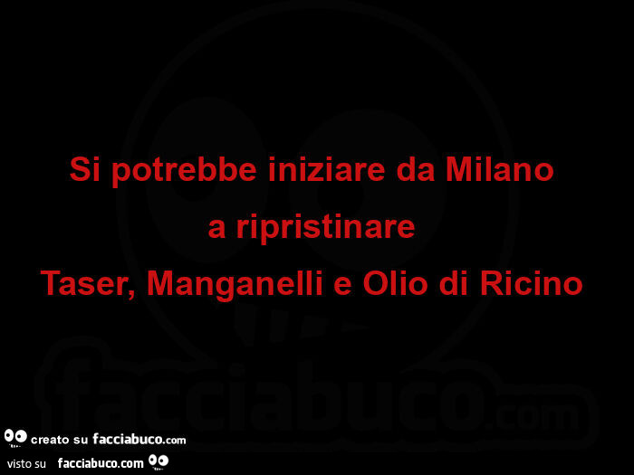 Si potrebbe iniziare da milano  a ripristinare  taser, manganelli e olio di ricino 