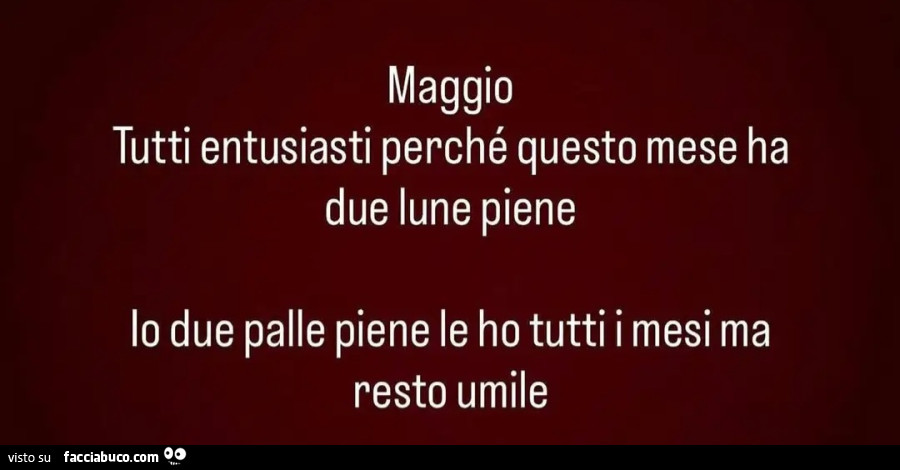 Maggio Tutti entusiasti perché questo mese ha due lune piene lo due palle piene le ho tutti mesi ma resto umile