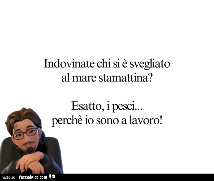 Indovinate chi si è svegliato al mare stamattina? Esatto, i pesci… perchè io sono a lavoro