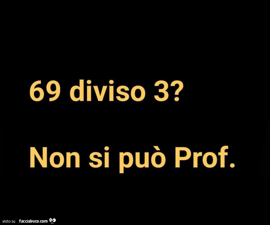 69 diviso 3? Non si puรฒ prof