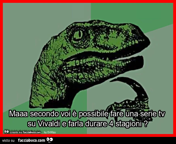 Maaa secondo voi è possibile fare una serie tv su vivaldi e farla durare 4 stagioni?