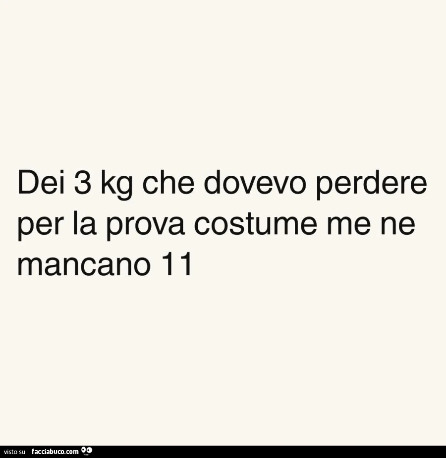 Dei 3 kg che dovevo perdere per la prova costume me ne mancano 11