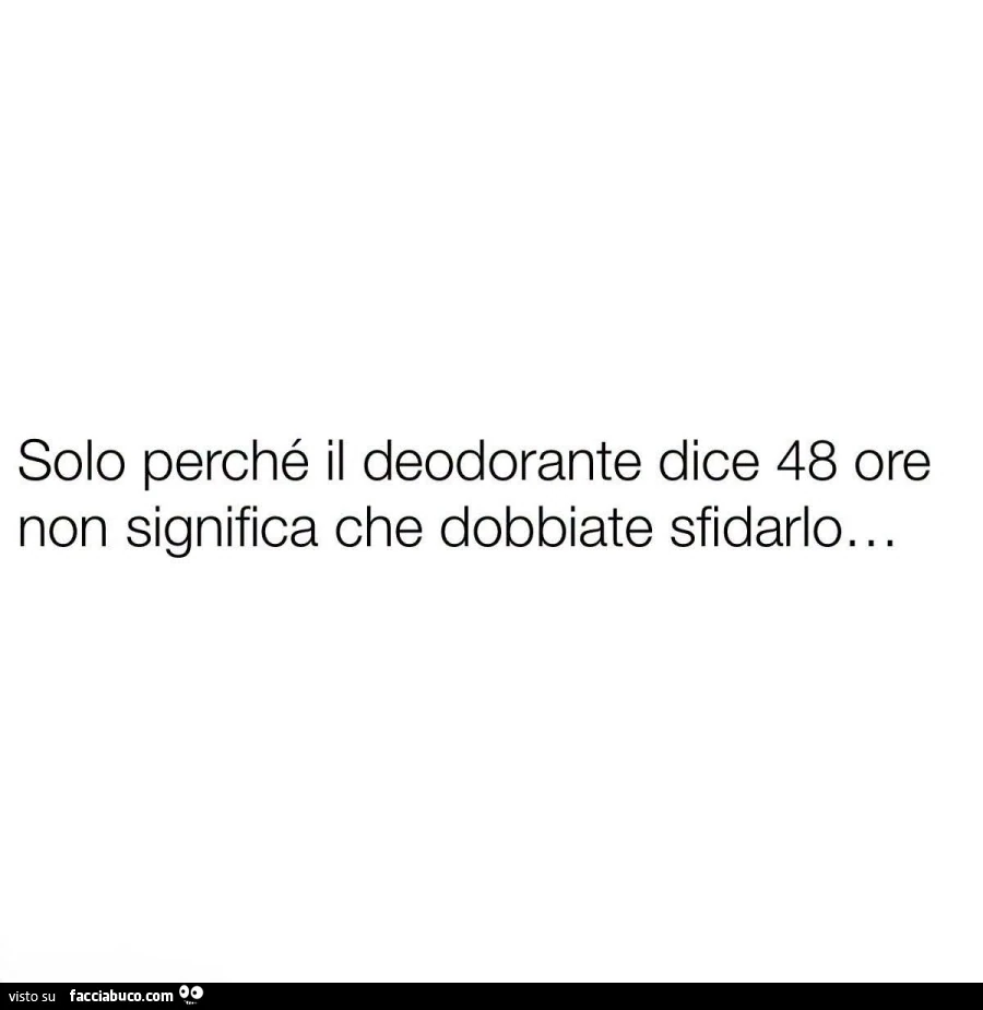 Solo perchรฉ il deodorante dice 48 ore non significa che dobbiate sfidarlo