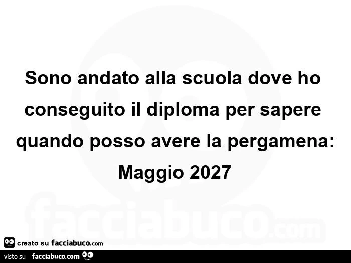 Sono andato alla scuola dove ho conseguito il diploma per sapere quando posso avere la pergamena: maggio 2027