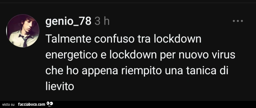 Talmente confuso tra lockdown energetico e lockdown per nuovo virus che ho appena riempito una tanica di lievito