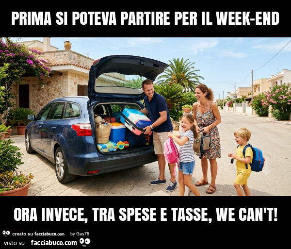 Prima si poteva partire per il week-end ora invece, tra spese e tasse, we can't