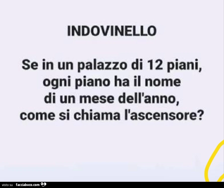 Indovinello. Se in un palazzo di 12 piani, ogni piano ha il nome di un mese dell'anno, come si chiama l'ascensore?