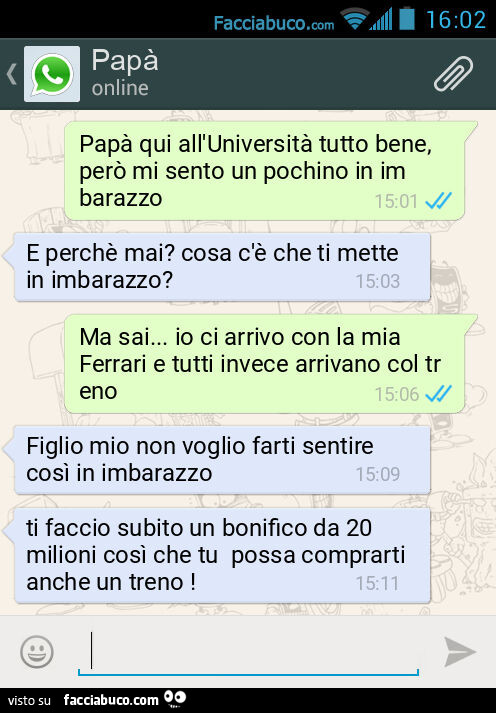 Papà qui all'Università tutto bene, però mi sento un pochino in imbarazzo. E perchè mai? Cosa c'è che ti mette in imbarazzo? Ma sai&hellip; io ci arrivo con la mia Ferrari e tutti invece arrivano col treno. Figlio mio non voglio farti sentire co