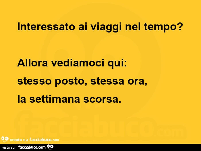 Interessato ai viaggi nel tempo? Allora vediamoci qui: stesso posto, stessa ora, la settimana scorsa