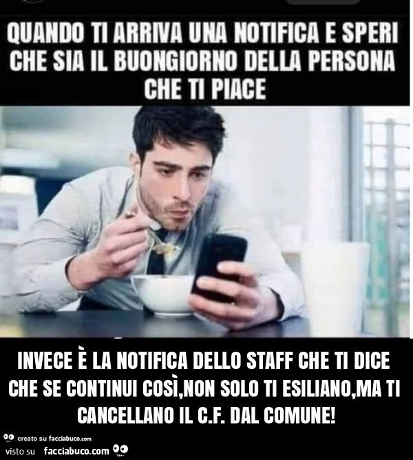 Invece è la notifica dello staff che ti dice che se continui così, non solo ti esiliano, ma ti cancellano il c. F. Dal comune