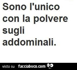 Sono l'unico con la polvere sugli addominali