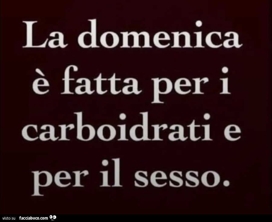 La domenica è fatta per i carboidrati e per il sesso
