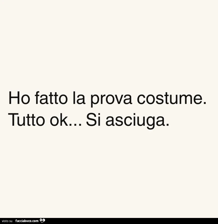 Ho fatto la prova costume. Tutto ok&hellip; si asciuga