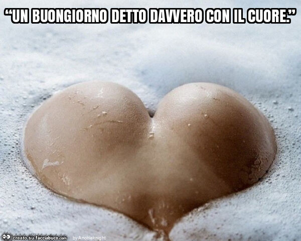 “un buongiorno detto davvero con il cuore. ”