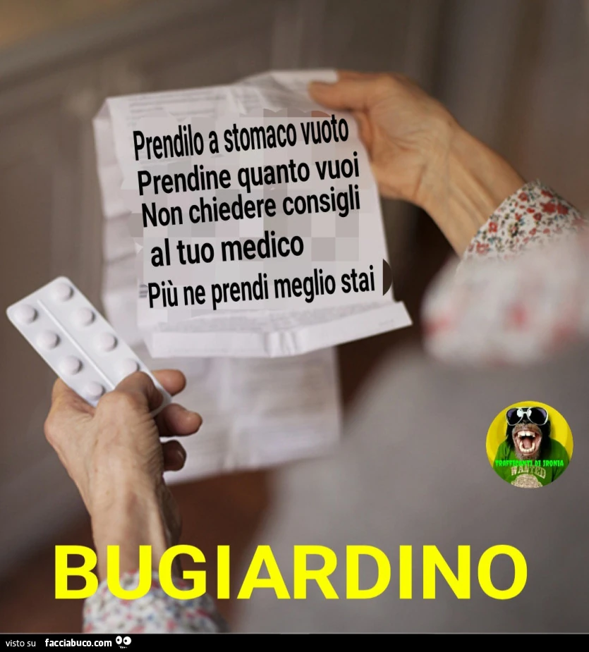 Prendilo a stomaco vuoto prendine quanto vuoi non chiedere Bugiardino