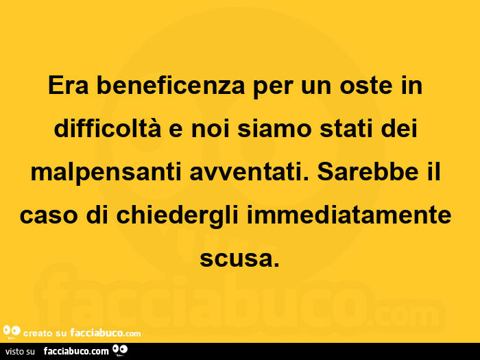 Era beneficenza per un oste in difficoltà e noi siamo stati dei malpensanti avventati. Sarebbe il caso di chiedergli immediatamente scusa