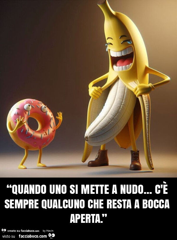 “quando uno si mette a nudo&hellip; c'è sempre qualcuno che resta a bocca aperta. ”