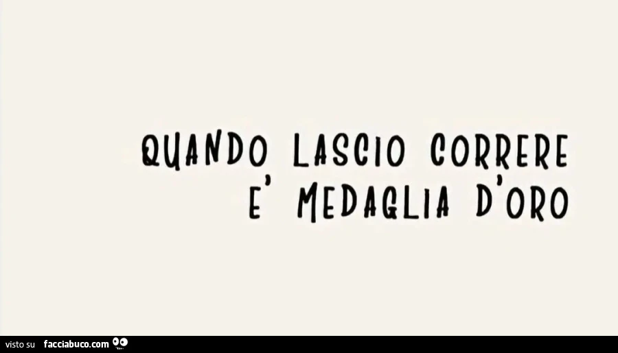 Quando lascio correre è medaglia d'oro