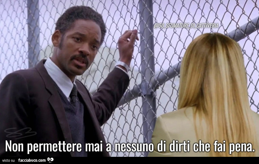Non permettere mai a nessuno di dirti che fai pena