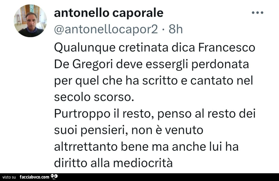 Qualunque cretinata dica francesco de gregori deve essergli perdonata per quel che ha scritto e cantato nel secolo scorso. Purtroppo il resto, penso al resto dei suoi pensieri, non è venuto altrrettanto bene ma anche lui ha diritto alla mediocrità