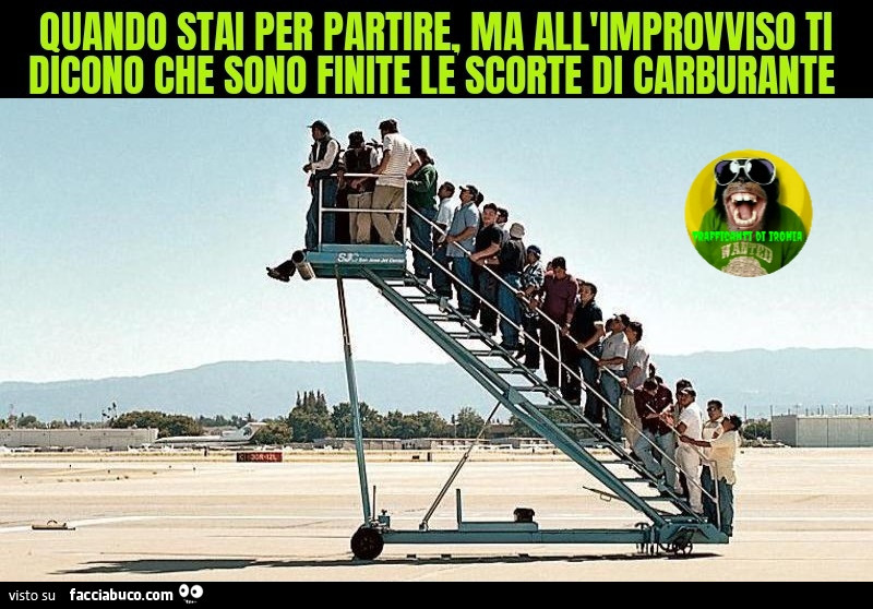 Quando stai per partire ma all'improvviso ti dicono che sono finite le scorte di carburante