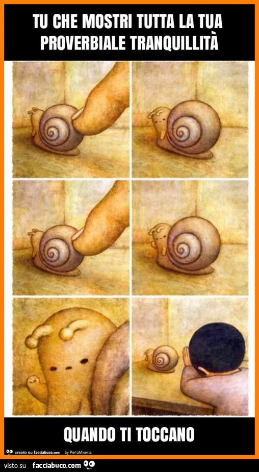 Tu che mostri tutta la tua proverbiale tranquillitร quando ti toccano