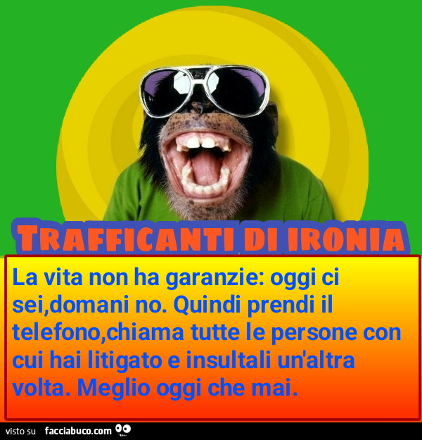 La vita non ha garanzie oggi ci sei domani no quindi prendi il telefono chiama