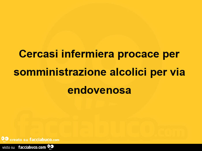 Cercasi infermiera procace per somministrazione alcolici per via endovenosa 