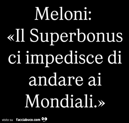 Meloni: il superbonus ci impedisce di andare ai mondiali