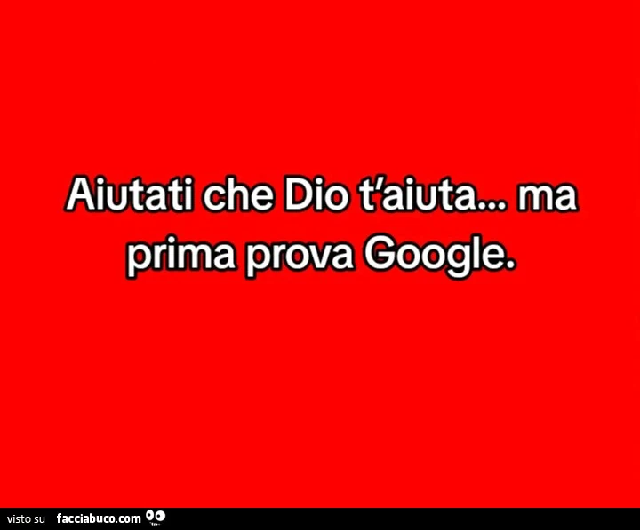 Aiutati che dio t'aiuta&hellip; ma prima prova google
