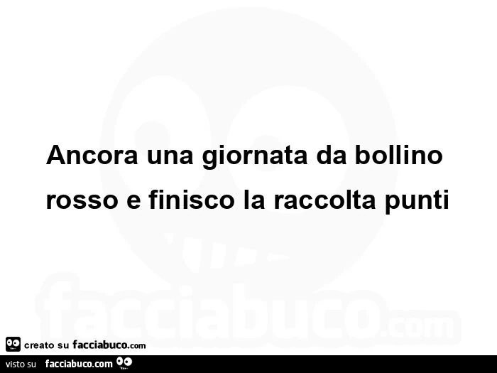 Ancora una giornata da bollino rosso e finisco la raccolta punti