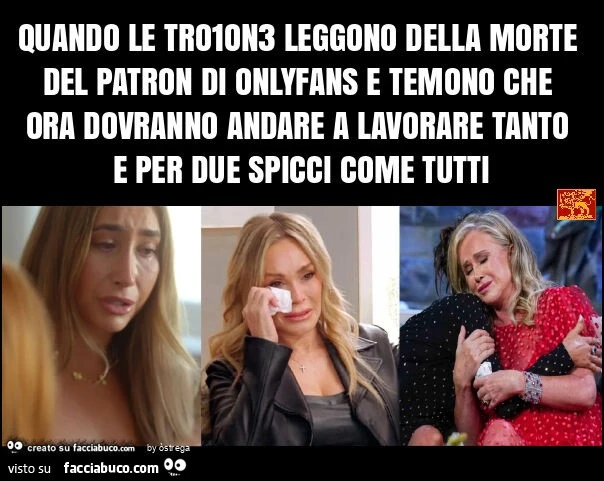 Quando le tro1on3 leggono della morte del patron di onlyfans e temono che ora dovranno andare a lavorare tanto e per due spicci come tutti