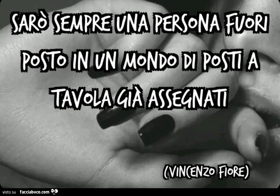 Sarรฒ sempre una persona fuori posto in un mondo di posti a tavola giร assegnati Vincenzo Fiore