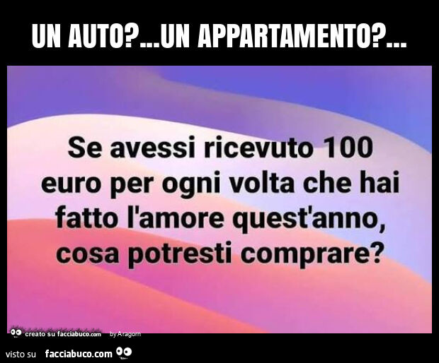 Un auto? &hellip; un appartamento?