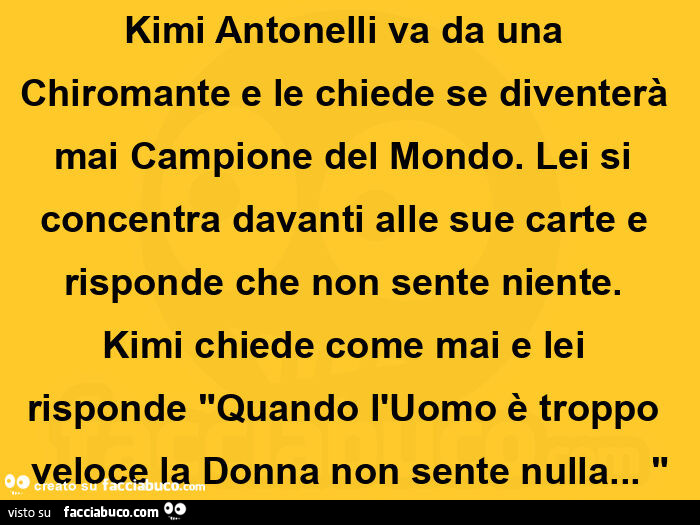 Kimi antonelli va da una chiromante e le chiede se diventerร mai campione del mondo. Lei si concentra davanti alle sue carte e risponde che non sente niente. Kimi chiede come mai e lei risponde quando l'uomo รจ troppo veloce la donna non sente
