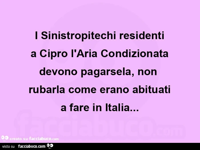 I sinistropitechi residenti a cipro l'aria condizionata devono pagarsela, nonย rubarla come erano abituati a fare in italia