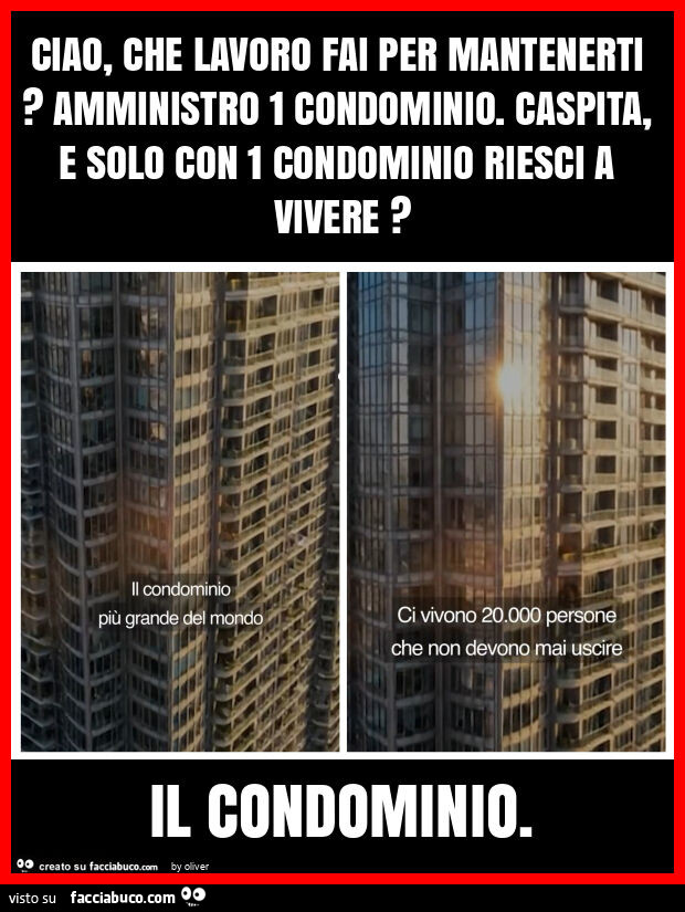 Ciao, che lavoro fai per mantenerti? Amministro 1 condominio. Caspita, e solo con 1 condominio riesci a vivere? Il condominio